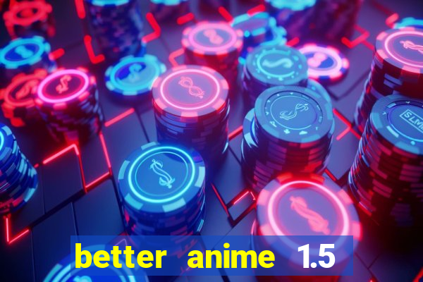 better anime 1.5 apk download